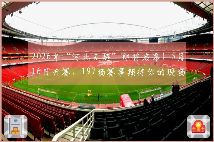 2026年“河北五超”即将启幕！5月16日开赛，197场赛事期待你的现场支持